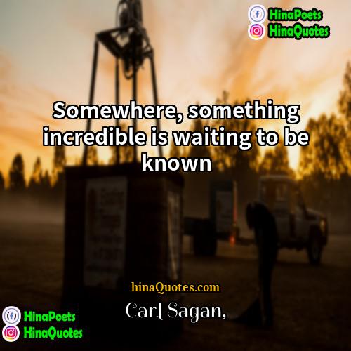 Carl Sagan Quotes | Somewhere, something incredible is waiting to be